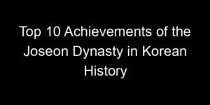 Read more about the article Top 10 Achievements of the Joseon Dynasty in Korean History