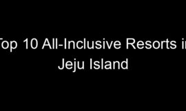 Top 10 All-Inclusive Resorts in Jeju Island