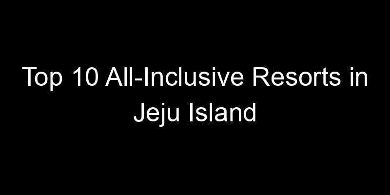 Read more about the article Top 10 All-Inclusive Resorts in Jeju Island