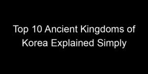Read more about the article Top 10 Ancient Kingdoms of Korea Explained Simply