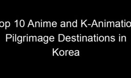Top 10 Anime and K-Animation Pilgrimage Destinations in Korea