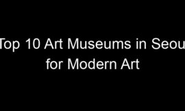 Top 10 Art Museums in Seoul for Modern Art