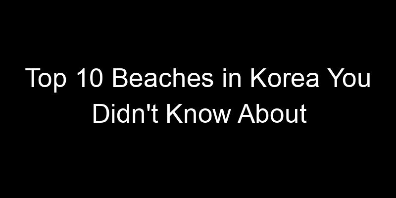 Read more about the article Top 10 Beaches in Korea You Didn’t Know About
