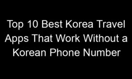 Top 10 Best Korea Travel Apps That Work Without a Korean Phone Number