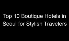 Top 10 Boutique Hotels in Seoul for Stylish Travelers