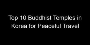 Read more about the article Top 10 Buddhist Temples in Korea for Peaceful Travel