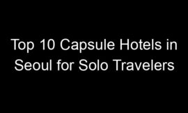 Top 10 Capsule Hotels in Seoul for Solo Travelers