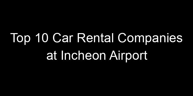 Read more about the article Top 10 Car Rental Companies at Incheon Airport