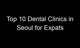 Top 10 Dental Clinics in Seoul for Expats