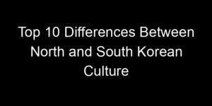 Read more about the article Top 10 Differences Between North and South Korean Culture