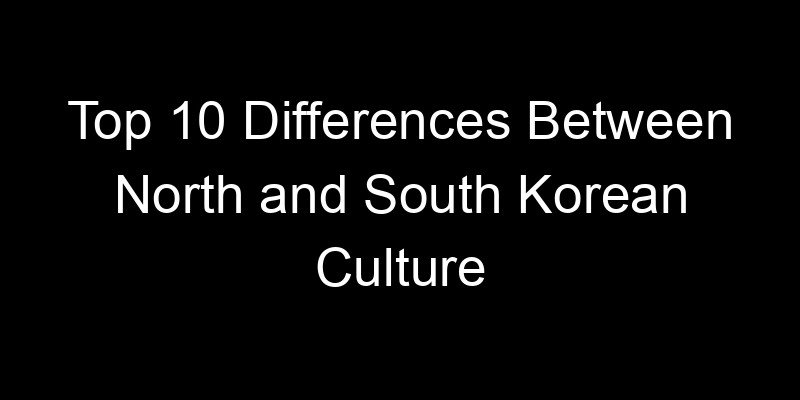 Read more about the article Top 10 Differences Between North and South Korean Culture