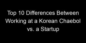 Read more about the article Top 10 Differences Between Working at a Korean Chaebol vs. a Startup