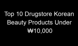 Top 10 Drugstore Korean Beauty Products Under ₩10,000