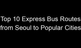 Top 10 Express Bus Routes from Seoul to Popular Cities