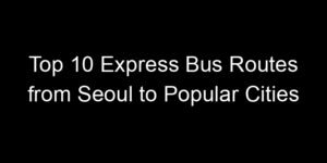 Read more about the article Top 10 Express Bus Routes from Seoul to Popular Cities