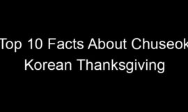Top 10 Facts About Chuseok Korean Thanksgiving