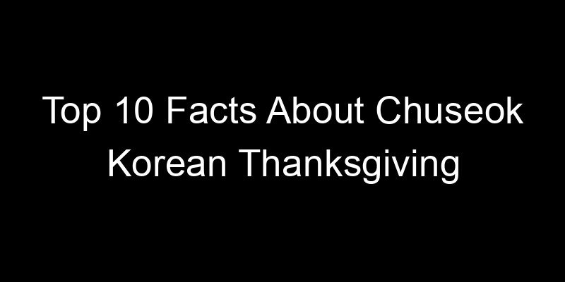 Read more about the article Top 10 Facts About Chuseok Korean Thanksgiving