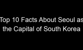 Top 10 Facts About Seoul as the Capital of South Korea