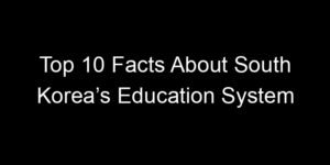 Read more about the article Top 10 Facts About South Korea’s Education System