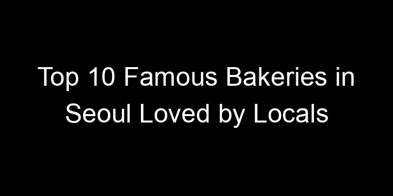 You are currently viewing Top 10 Famous Bakeries in Seoul Loved by Locals