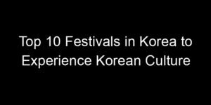 Read more about the article Top 10 Festivals in Korea to Experience Korean Culture