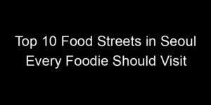 Read more about the article Top 10 Food Streets in Seoul Every Foodie Should Visit