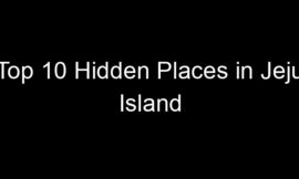 Top 10 Hidden Places in Jeju Island