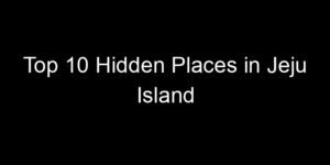 Read more about the article Top 10 Hidden Places in Jeju Island