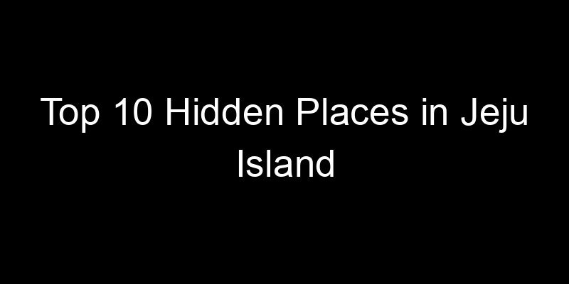 Read more about the article Top 10 Hidden Places in Jeju Island