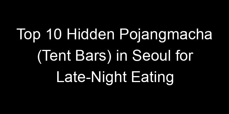 Read more about the article Top 10 Hidden Pojangmacha (Tent Bars) in Seoul for Late-Night Eating