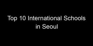 Read more about the article Top 10 International Schools in Seoul