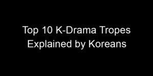 Read more about the article Top 10 K-Drama Tropes Explained by Koreans