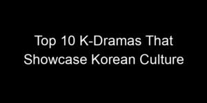Read more about the article Top 10 K-Dramas That Showcase Korean Culture