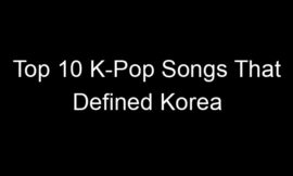 Top 10 K-Pop Songs That Defined Korea