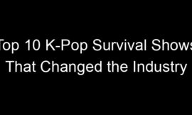 Top 10 K-Pop Survival Shows That Changed the Industry