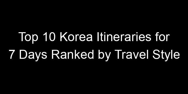 Read more about the article Top 10 Korea Itineraries for 7 Days Ranked by Travel Style