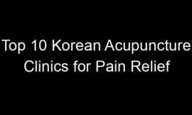 Top 10 Korean Acupuncture Clinics for Pain Relief