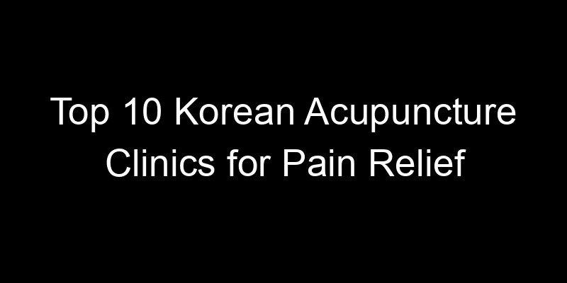 Read more about the article Top 10 Korean Acupuncture Clinics for Pain Relief