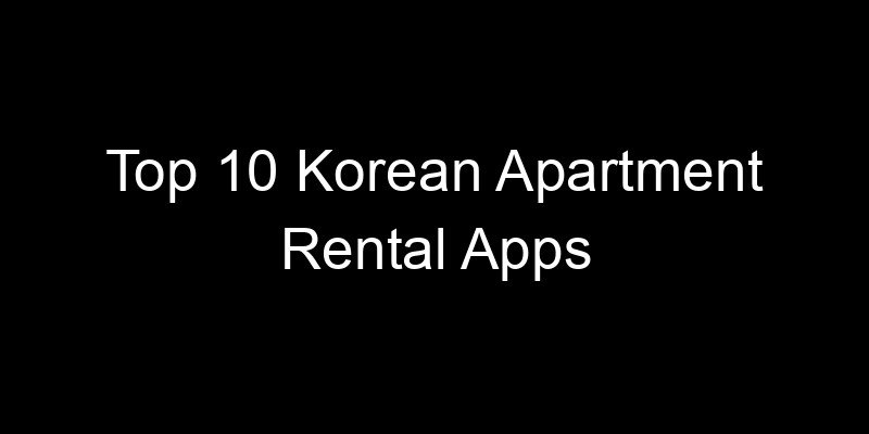 You are currently viewing Top 10 Korean Apartment Rental Apps
