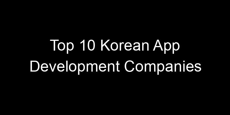 Read more about the article Top 10 Korean App Development Companies