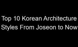 Top 10 Korean Architecture Styles From Joseon to Now