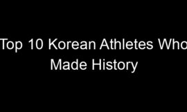 Top 10 Korean Athletes Who Made History