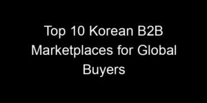 Read more about the article Top 10 Korean B2B Marketplaces for Global Buyers