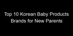 Read more about the article Top 10 Korean Baby Products Brands for New Parents