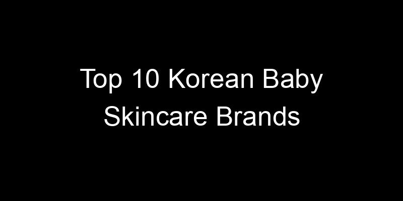 Read more about the article Top 10 Korean Baby Skincare Brands