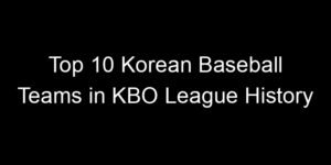 Read more about the article Top 10 Korean Baseball Teams in KBO League History