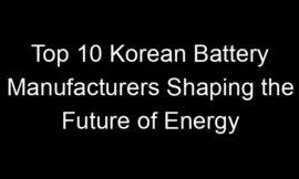 Top 10 Korean Battery Manufacturers Shaping the Future of Energy