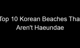 Top 10 Korean Beaches That Aren’t Haeundae