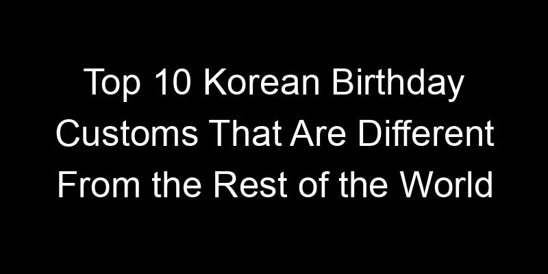 Read more about the article Top 10 Korean Birthday Customs That Are Different From the Rest of the World