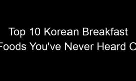 Top 10 Korean Breakfast Foods You’ve Never Heard Of